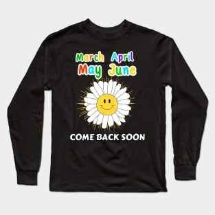 March April May June - Come Back Soon Long Sleeve T-Shirt